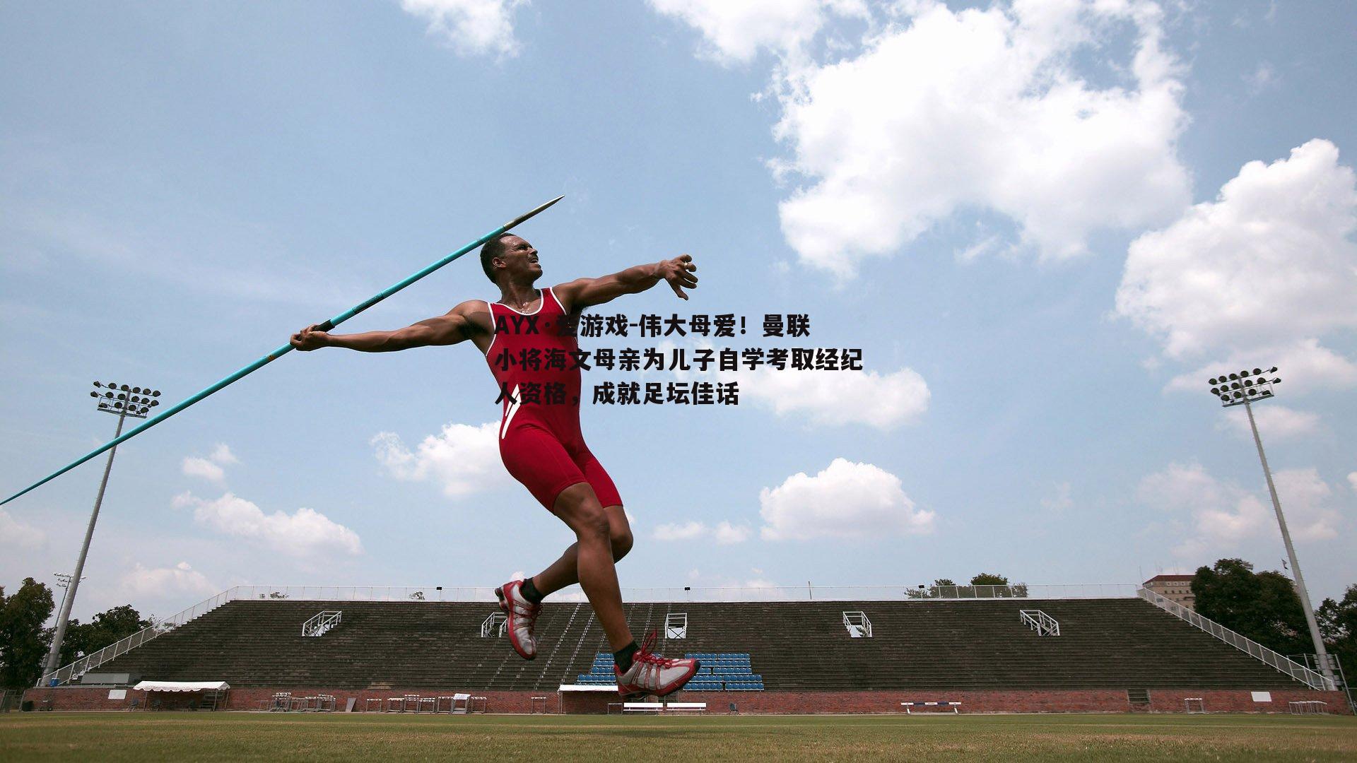 伟大母爱！曼联小将海文母亲为儿子自学考取经纪人资格，成就足坛佳话